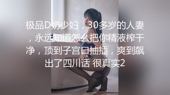 极品D奶少妇，30多岁的人妻，永远知道怎么把你精液榨干净，顶到子宫口抽插，爽到飙出了四川话 很真实2