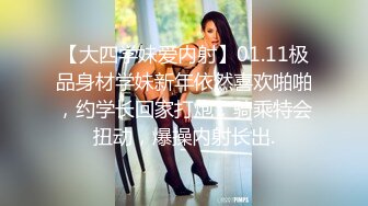 【大四学妹爱内射】01.11极品身材学妹新年依然喜欢啪啪，约学长回家打炮，骑乘特会扭动，爆操内射长出.