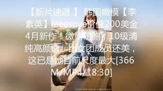 【新片速遞 】 韩国嫩模【李素英】leeesove价值200美金4月新作！微露粉鲍，10级清纯高颜值，比女团成员还美，这已是她目前尺度最大[366M/MP4/18:30]