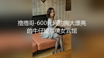 撸撸哥-600元网约胸大漂亮的牛仔短裤美女宾馆