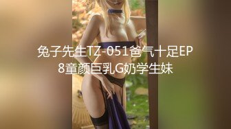 兔子先生TZ-051爸气十足EP8童颜巨乳G奶学生妹