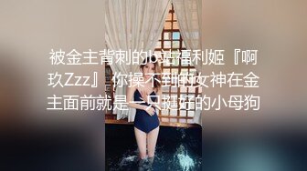 被金主背刺的b站福利姬『啊玖Zzz』 你操不到的女神在金主面前就是一只挺好的小母狗