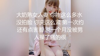 大奶熟女人妻 你咋这么多水 没拍脸 你夹这么紧 第一次约还有点害羞 说一个月没被男人操了骚的很