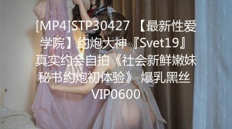 [MP4]STP30427 【最新性爱学院】约炮大神『Svet19』真实约会自拍《社会新鲜嫩妹秘书约炮初体验》 爆乳黑丝 VIP0600