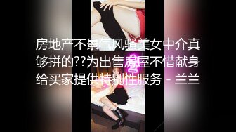 房地产不景气风骚美女中介真够拼的??为出售房屋不惜献身给买家提供特别性服务 - 兰兰