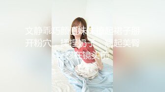 文静乖巧颜值妹妹撩起裙子掰开粉穴，揉捏奶子，翘起美臀，怼在镜头前