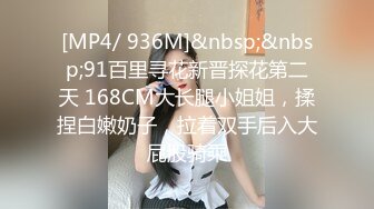 [MP4/ 936M]&nbsp;&nbsp;91百里寻花新晋探花第二天 168CM大长腿小姐姐，揉捏白嫩奶子，拉着双手后入大屁股骑乘