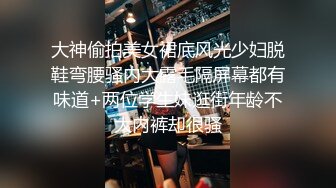 大神偷拍美女裙底风光少妇脱鞋弯腰骚内大露毛隔屏幕都有味道+两位学生妹逛街年龄不大内裤却很骚