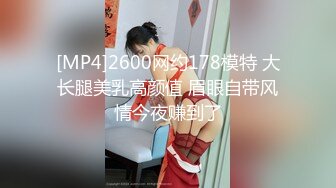 [MP4]2600网约178模特 大长腿美乳高颜值 眉眼自带风情今夜赚到了