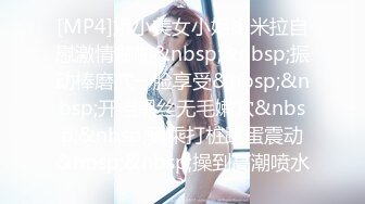 [MP4]娇小美女小姐姐米拉自慰激情啪啪&nbsp;&nbsp;振动棒磨穴一脸享受&nbsp;&nbsp;开档黑丝无毛嫩穴&nbsp;&nbsp;骑乘打桩跳蛋震动&nbsp;&nbsp;操到高潮喷水