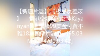 【新速片遞】 【极品反差婊】❤️香港空姐KOL女神Kayanyanc❤️$9999美金付費不雅18禁包月片流出！[95.03M/MP4/00:03:42]