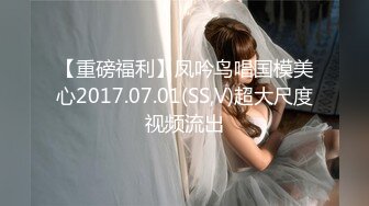 【重磅福利】凤吟鸟唱国模美心2017.07.01(SS,V)超大尺度视频流出