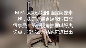 [MP4]大奶少妇刚睡醒就要来一炮，拨开内裤露逼深喉口交很享受，第一视角抽插喊好爽快点，特写后入猛操进进出出