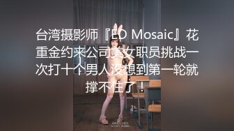 台湾摄影师『ED Mosaic』花重金约来公司美女职员挑战一次打十个男人没想到第一轮就撑不住了！