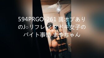 594PRGO-261 裏オプありのJ○リフレ イマドキ女子のバイト事情 まやちゃん