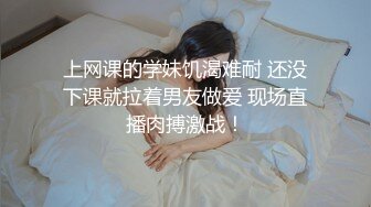 上网课的学妹饥渴难耐 还没下课就拉着男友做爱 现场直播肉搏激战！