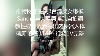 推特网红馒头B台湾美女嫩模Sandra与大屌男淫乱自拍调教性奴隶人妻中出肉便器人体精厕 套图116P+视频1V完整版