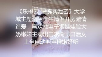 《乐橙云㊙️真实泄密》大学城主题酒店学生情侣开房激情造爱，喜欢抽电子烟娃娃脸大奶嫩妹主动出击求肏，口活女上全自动叫声稚嫩好听