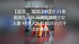 【超顶❤️媚黑淫啪】7.31老黑黑在深圳 完美露脸美少女人妻 4P黑人大战 媚药小穴干成水帘洞