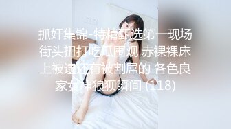 抓奸集锦-特精甄选第一现场街头扭打吃瓜围观 赤裸裸床上被逮还有被割屌的 各色良家女神狼狈瞬间 (118)