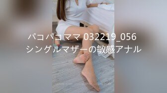 パコパコママ 032219_056 シングルマザーの敏感アナル