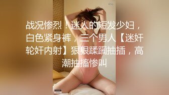 战况惨烈！迷人的短发少妇，白色紧身裤，三个男人【迷奸轮奸内射】狠狠蹂躏抽插，高潮抽搐惨叫