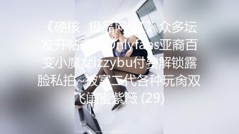 《硬核✅极品网_红》众多坛友开帖求的Onlyfans亚裔百变小魔女izzybu付费解锁露脸私拍~被富二代各种玩肏双飞闺蜜紫薇 (29)