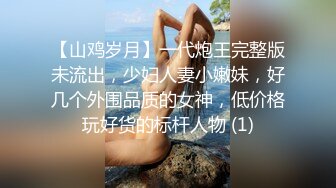 【山鸡岁月】一代炮王完整版未流出，少妇人妻小嫩妹，好几个外围品质的女神，低价格玩好货的标杆人物 (1)