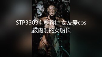 STP33034 萝莉社 女友爱cos,被内射的女船长