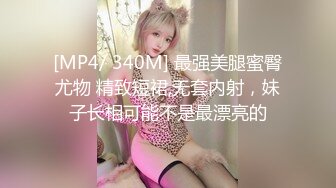 [MP4/ 340M] 最强美腿蜜臀尤物 精致短裙,无套内射，妹子长相可能不是最漂亮的