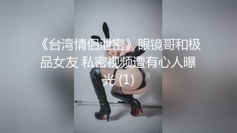 《台湾情侣泄密》眼镜哥和极品女友 私密视频遭有心人曝光 (1)