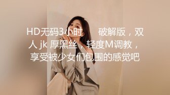 HD无码3小时❤️ 破解版，双人 jk 厚黑丝，轻度M调教，享受被少女们包围的感觉吧