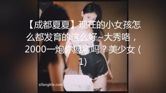 【成都夏夏】现在的小女孩怎么都发育的这么好~大秀咯，2000一炮你愿意吗？美少女 (1)