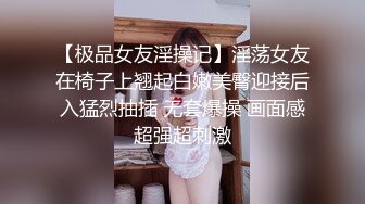 【极品女友淫操记】淫荡女友在椅子上翘起白嫩美臀迎接后入猛烈抽插 无套爆操 画面感超强超刺激