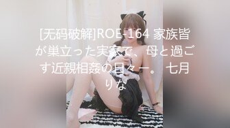 [无码破解]ROE-164 家族皆が巣立った実家で、母と過ごす近親相姦の日々ー。 七月りな