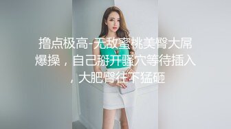 撸点极高-无敌蜜桃美臀大屌爆操，自己掰开骚穴等待插入，大肥臀往下猛砸