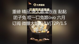 重磅 精品 使人意淫连连 黏黏团子兔 咬一口兔娘ovo 六月订阅 微醺大姐姐 1V[72P/1.56G]