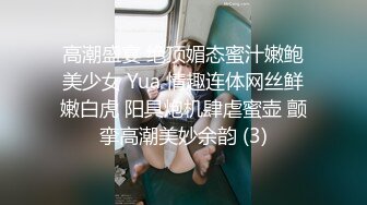 高潮盛宴 绝顶媚态蜜汁嫩鲍美少女 Yua 情趣连体网丝鲜嫩白虎 阳具炮机肆虐蜜壶 颤挛高潮美妙余韵 (3)