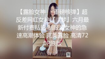 【露脸女神❤️重磅核弹】超反差网红女神『欲梦』六月最新付费私拍 制服装女神的急速高潮体验 完美露脸 高清720P原版