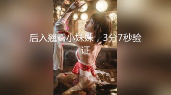 后入翘臀小妹妹，3分7秒验证