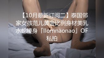 ✨【10月最新订阅二】泰国邻家女孩范儿黄金比例身材美乳水蛇腰身「llomnaonao」OF私拍