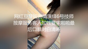 网红豆芽妞剧情演绎6号技师按摩服务客人加钱要求啪啪最后口暴对白清晰