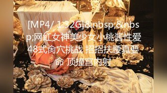 [MP4/ 1.32G]&nbsp;&nbsp;网红女神美少女小桃酱性爱48式肏穴挑战 招招扶腰真要命 顶撞宫内射