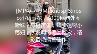 [MP4/ 749M]&nbsp;&nbsp;小智寻花，3000网约外围嫩妹，身材苗条，蜂腰翘臀小荡妇，沙发调情舌吻抠穴，精彩香艳撸管佳作