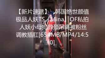 【新片速遞】 ✨韩国绝世颜值极品人妖TS「Mina」OF私拍 人妖小母狗脖颈吊绳被粉丝调教插肛[654MB/MP4/14:50]