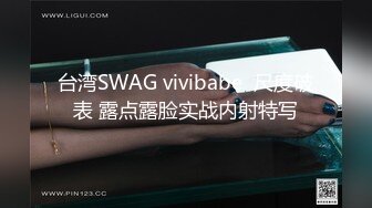 台湾SWAG vivibabe  尺度破表 露点露脸实战内射特写