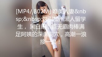 [MP4/ 802M] 唯美人妻&nbsp;&nbsp;勾引加州黑人留学生， 黑白配，巨无霸肉棒满足阿姨的深渊洞穴，高潮一浪接一浪！