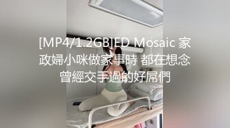 [MP4/1.2GB]ED Mosaic 家政婦小咪做家事時 都在想念曾經交手過的好屌們