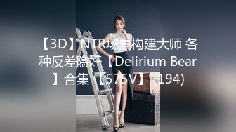 【3D】NTR场景构建大师 各种反差隐奸【Delirium Bear】合集 【575V】 (194)