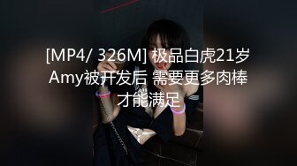 [MP4/ 326M] 极品白虎21岁Amy被开发后 需要更多肉棒才能满足